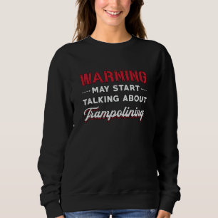 Warning May Start Talking About Trampolining Jump Sweatshirt
