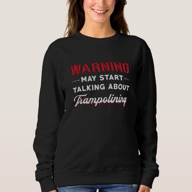Warning May Start Talking About Trampolining Jump Sweatshirt (Front)