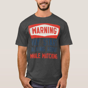 Warning May Start Talking About Whale watching T-Shirt