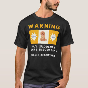 Warning May Suddenly Start Discussing Golden Retri T-Shirt