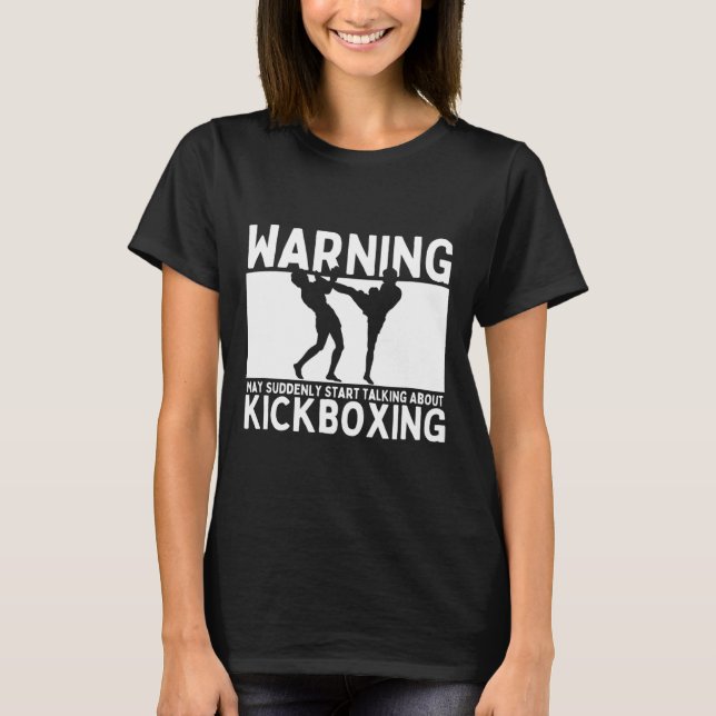 Warning May Suddenly Start Talking About Kickboxin T-Shirt (Front)
