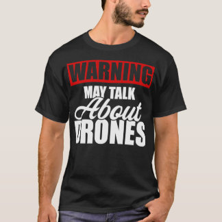 Warning May Talk About Drones Funny Drone Pilot  T-Shirt