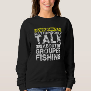 Warning May Talk About Fishing  Grouper Fish Sweatshirt