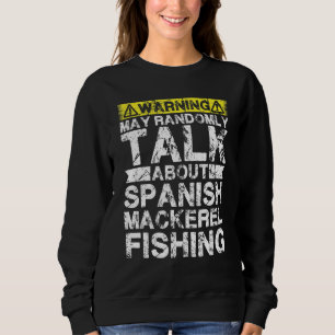 Warning May Talk About Fishing   Spanish Mackerel  Sweatshirt