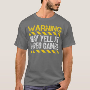 Warning May Yell At Video Games friend T-Shirt