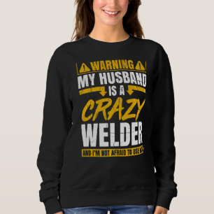 Warning My Husband Is A Crazy Welder And Im Not Af Sweatshirt