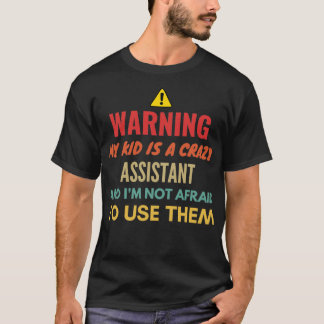 Warning My Kid Is A Crazy Assistant And Ix27m Not T-Shirt