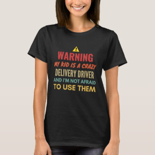 Warning My Kid Is A Crazy Delivery Driver And I'm  T-Shirt