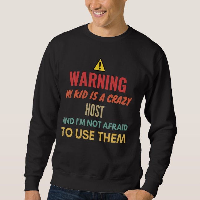 Warning My Kid Is A Crazy Host And I M Not Afraid  Sweatshirt (Front)