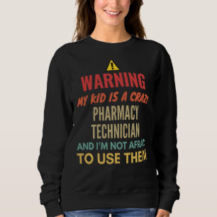 Warning My Kid Is A Crazy Pharmacy Technician And  Sweatshirt