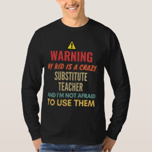 Warning My Kid Is A Crazy Substitute Teacher And I T-Shirt