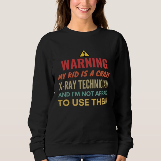 Warning My Kid Is A Crazy X Ray Technician And I'm Sweatshirt (Front)