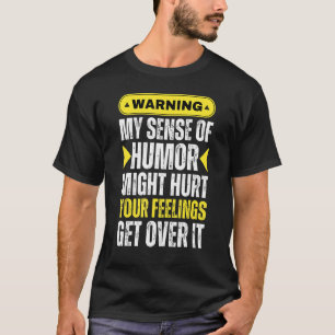Warning My Sense Of Humour May Hurt Your Feelings  T-Shirt