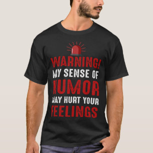 Warning My Sense Of Humour May Hurt Your Feelings T-Shirt