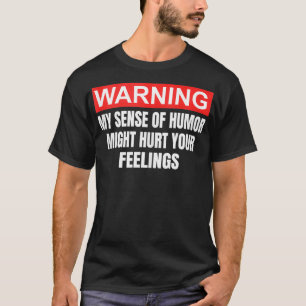 Warning My Sense of Humour Might Hurt Your Feeling T-Shirt