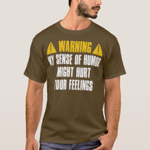 Warning My Sense Of Humour Might Hurt Your Feeling T-Shirt