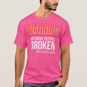 Warning My Social Filter Is Broken thinkitsayit T-Shirt