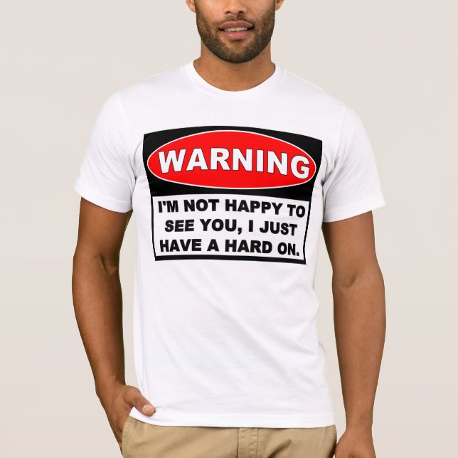 Warning: NOT HAPPY TO SEE YOU T-Shirt (Front)