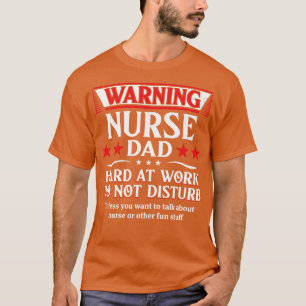 Warning Nurse Dad Hard At Work Do Not Disturb T-Shirt