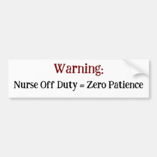 Warning: Nurse Off Duty = Zero Patience Sarcasm Bumper Sticker