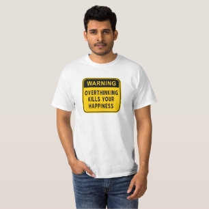 Warning Overthinking Kills Your Happiness T-Shirt