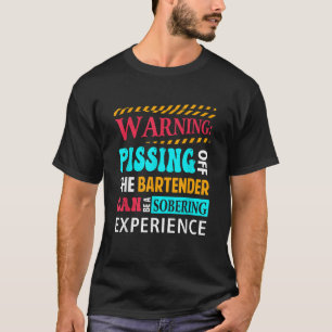 Warning Pissing Off The Bartender Can Be Sobering  T-Shirt