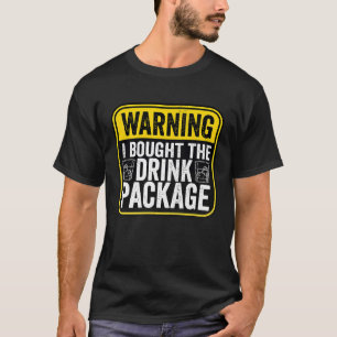 Warning Sign I Bought The Drink Package  Caution T-Shirt