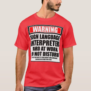 Warning Sign Language Interpreter Hard At Work Do  T-Shirt