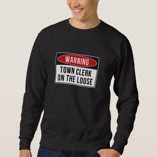 Warning Sign - Town Clerk On The Loose Funny Job Q Sweatshirt (Front)