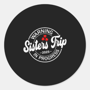 Warning Sisters Trip 2025 In Progress Funny Sister Classic Round Sticker