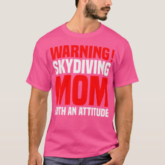 Warning Skydiving Mum With An Attitude Skydiving T-Shirt