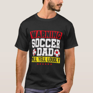 Warning Soccer Dad Yell Loudly Funny Footll Daddy T-Shirt