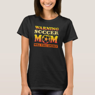 Warning Soccer Mom Will Yell Loudly   Football Say T-Shirt