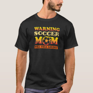 Warning Soccer Mom Will Yell Loudly  Football Sayi T-Shirt