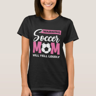 Warning Soccer Mom Will Yell Loudly T-Shirt