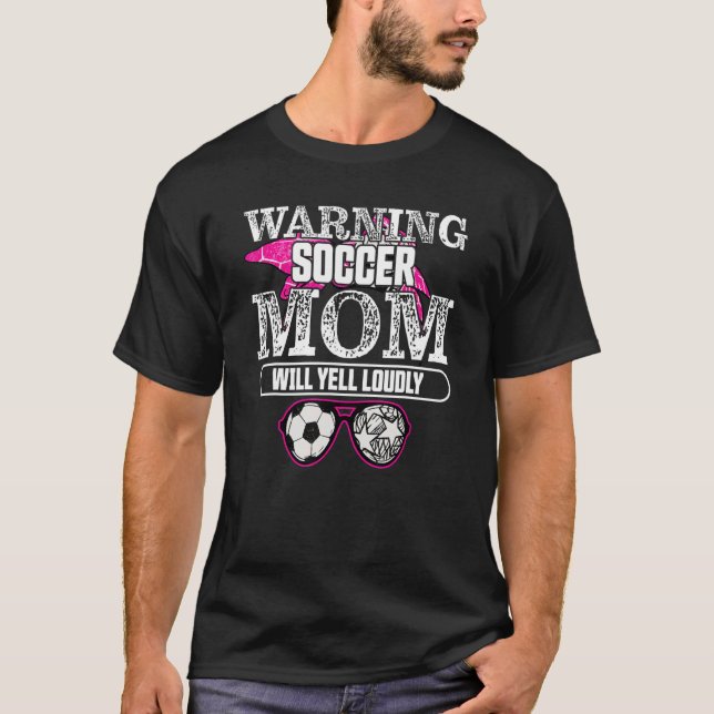 Warning Soccer Mum Will Yell Loudly   Football Say T-Shirt (Front)