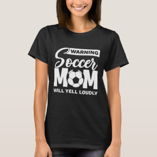Warning Soccer Mum Will Yell Loudly T-Shirt
