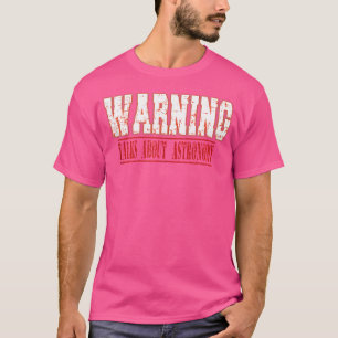 Warning Talks About Astronomy T-Shirt