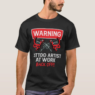 Warning Tattoo Artist at work Tattoo Artist T-Shirt