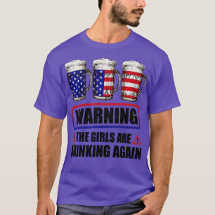 Warning The Girls Are Drinking Again 4th of July T-Shirt