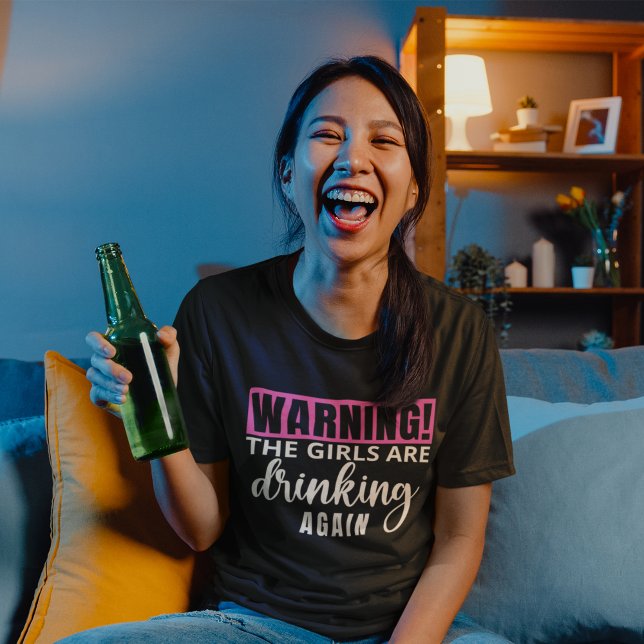 Warning The Girls are Drinking again funny T-Shirt (Creator Uploaded)