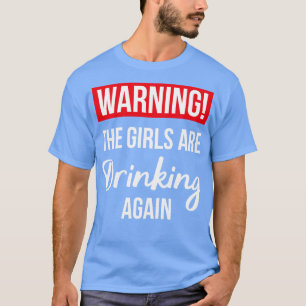 Warning The Girls Are Drinking Again II T-Shirt