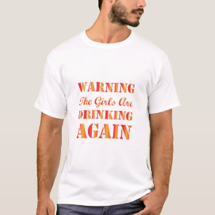 Warning The Girls Are Drinking Again T-Shirt