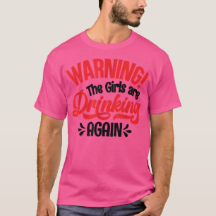 Warning The Girls are Drinking Again T-Shirt