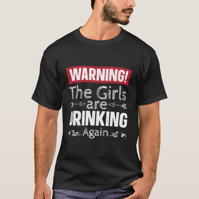 Warning The Girls Are Drinking Again T-Shirt (Front)