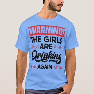 Warning The Girls are Drinking Again T-Shirt Copy