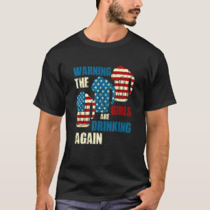 Warning The Girls Are Drinking Again Usa Flag Inde T-Shirt