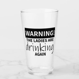 Warning! The Ladies are Drinking Again Glass