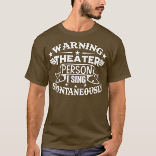 Warning Theatre Person I Sing Spontaneously T-Shirt