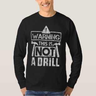 Warning This Is Not A Drill Carpenter T-Shirt